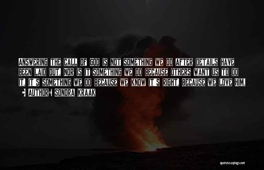 Sondra Kraak Quotes: Answering The Call Of God Is Not Something We Do After Details Have Been Laid Out. Nor Is It Something