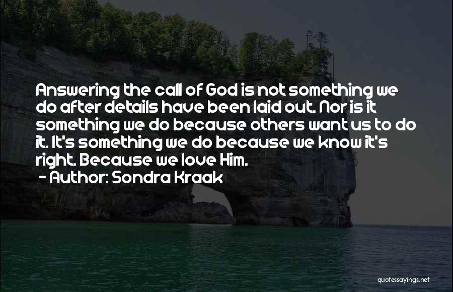 Sondra Kraak Quotes: Answering The Call Of God Is Not Something We Do After Details Have Been Laid Out. Nor Is It Something