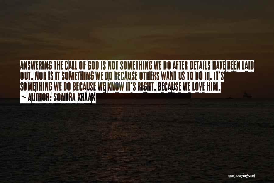 Sondra Kraak Quotes: Answering The Call Of God Is Not Something We Do After Details Have Been Laid Out. Nor Is It Something