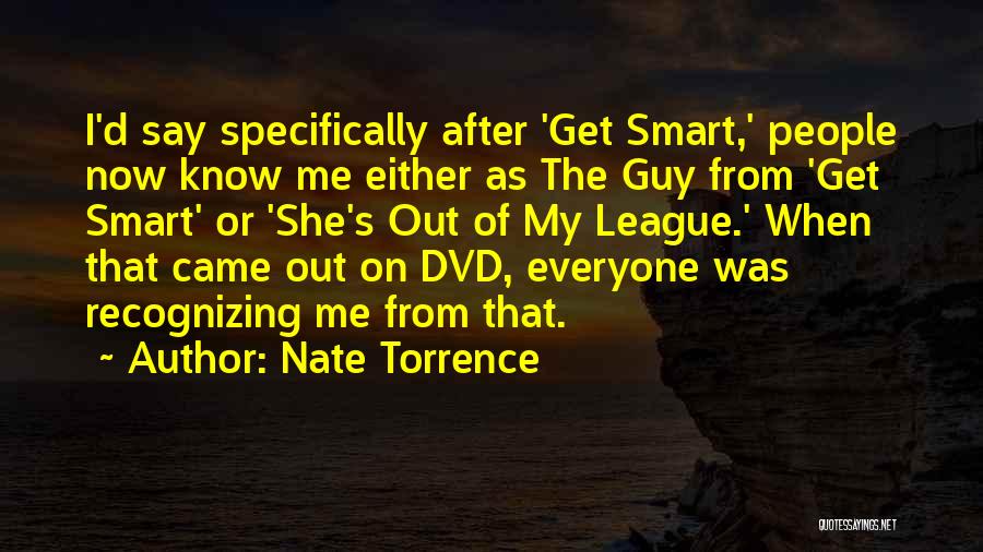 Nate Torrence Quotes: I'd Say Specifically After 'get Smart,' People Now Know Me Either As The Guy From 'get Smart' Or 'she's Out