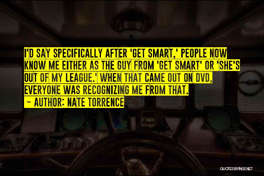 Nate Torrence Quotes: I'd Say Specifically After 'get Smart,' People Now Know Me Either As The Guy From 'get Smart' Or 'she's Out