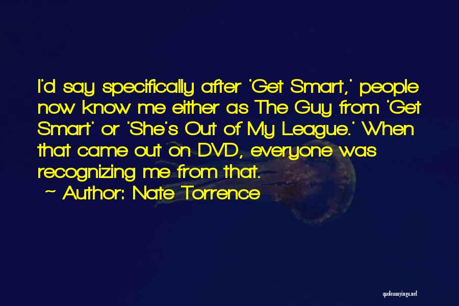 Nate Torrence Quotes: I'd Say Specifically After 'get Smart,' People Now Know Me Either As The Guy From 'get Smart' Or 'she's Out