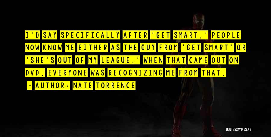 Nate Torrence Quotes: I'd Say Specifically After 'get Smart,' People Now Know Me Either As The Guy From 'get Smart' Or 'she's Out
