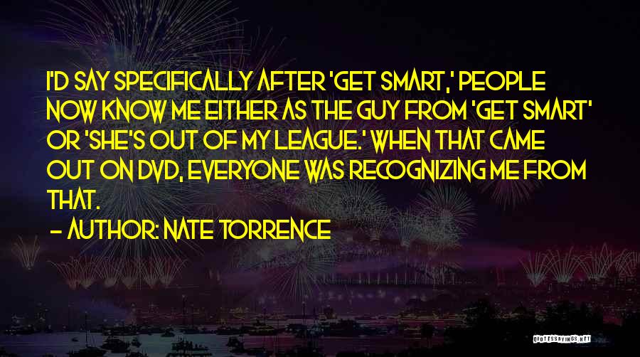 Nate Torrence Quotes: I'd Say Specifically After 'get Smart,' People Now Know Me Either As The Guy From 'get Smart' Or 'she's Out