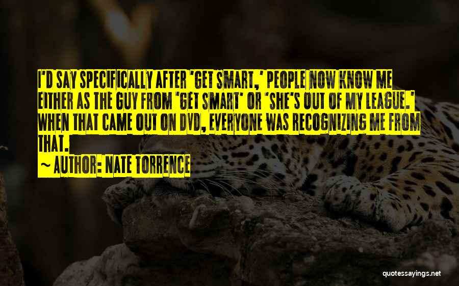 Nate Torrence Quotes: I'd Say Specifically After 'get Smart,' People Now Know Me Either As The Guy From 'get Smart' Or 'she's Out