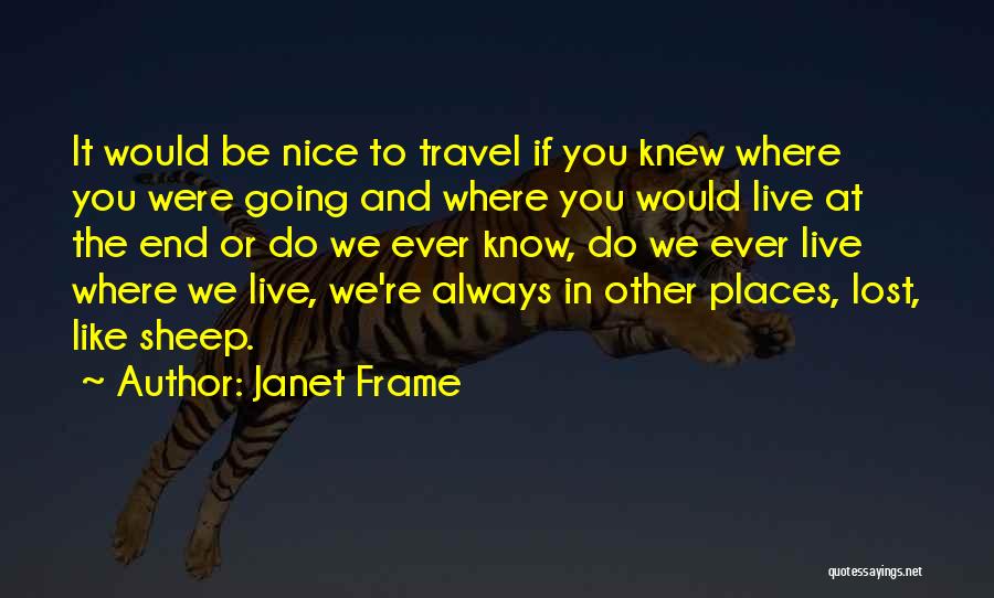 Janet Frame Quotes: It Would Be Nice To Travel If You Knew Where You Were Going And Where You Would Live At The