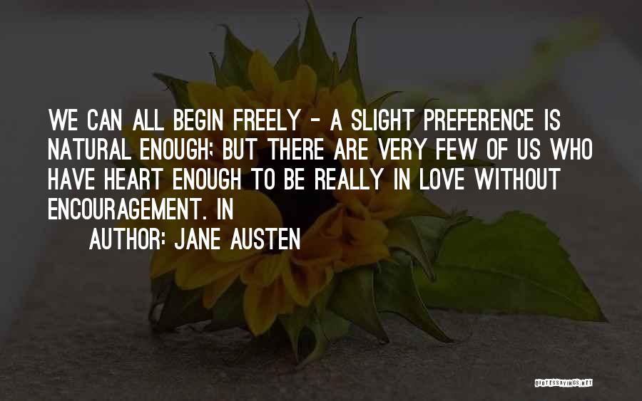 Jane Austen Quotes: We Can All Begin Freely - A Slight Preference Is Natural Enough; But There Are Very Few Of Us Who