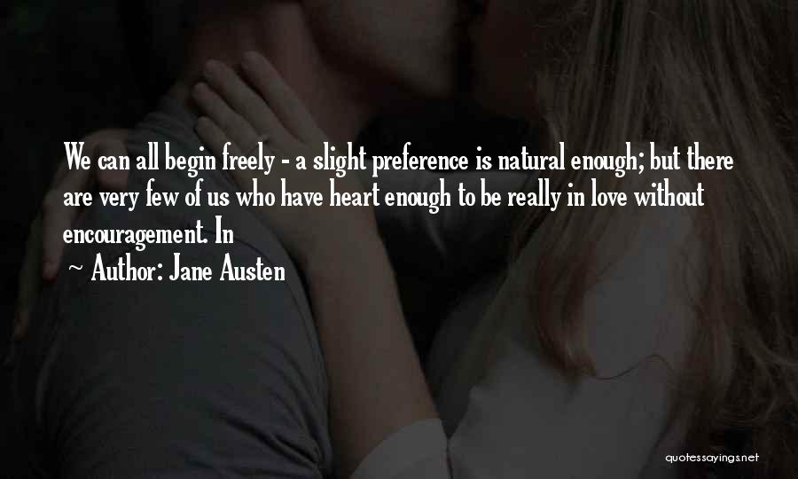 Jane Austen Quotes: We Can All Begin Freely - A Slight Preference Is Natural Enough; But There Are Very Few Of Us Who