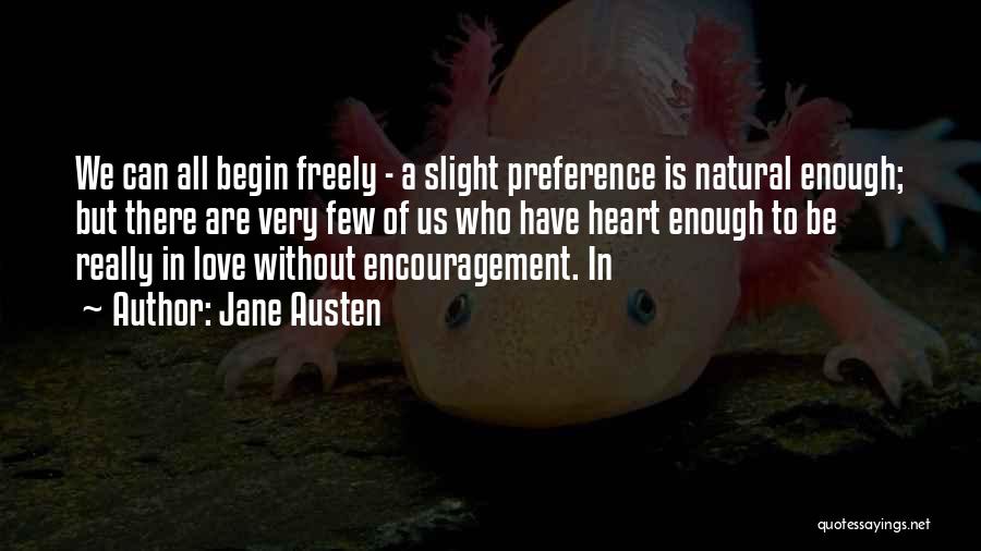 Jane Austen Quotes: We Can All Begin Freely - A Slight Preference Is Natural Enough; But There Are Very Few Of Us Who