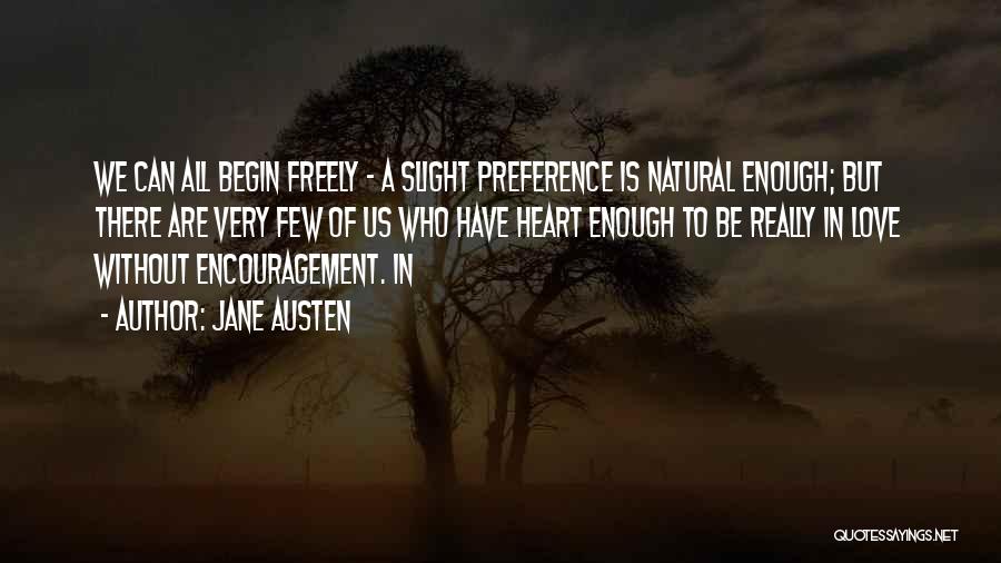 Jane Austen Quotes: We Can All Begin Freely - A Slight Preference Is Natural Enough; But There Are Very Few Of Us Who