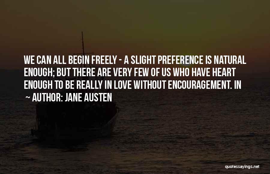 Jane Austen Quotes: We Can All Begin Freely - A Slight Preference Is Natural Enough; But There Are Very Few Of Us Who