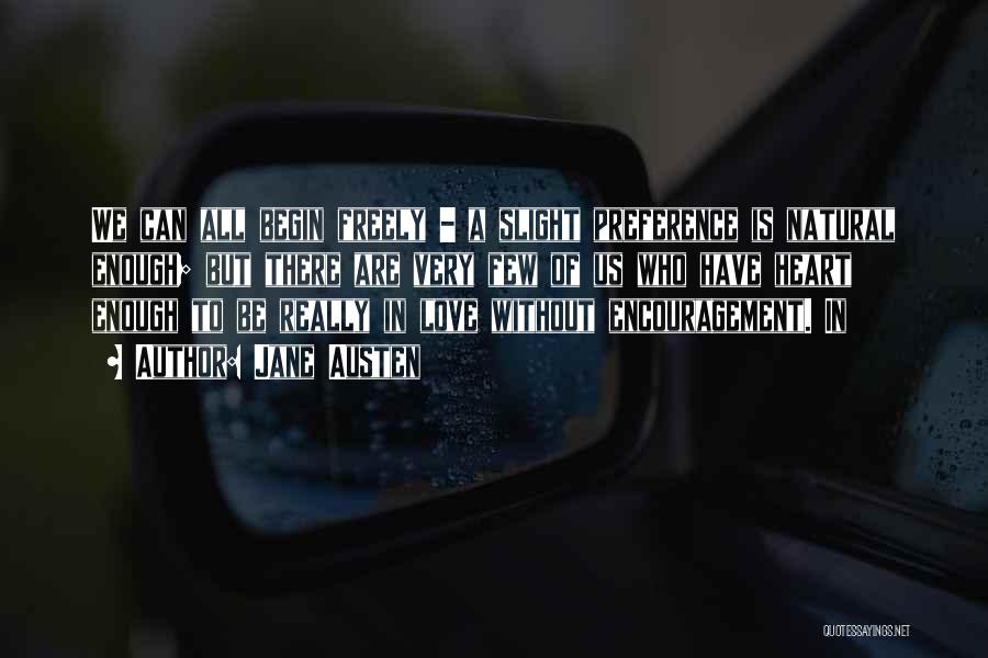 Jane Austen Quotes: We Can All Begin Freely - A Slight Preference Is Natural Enough; But There Are Very Few Of Us Who