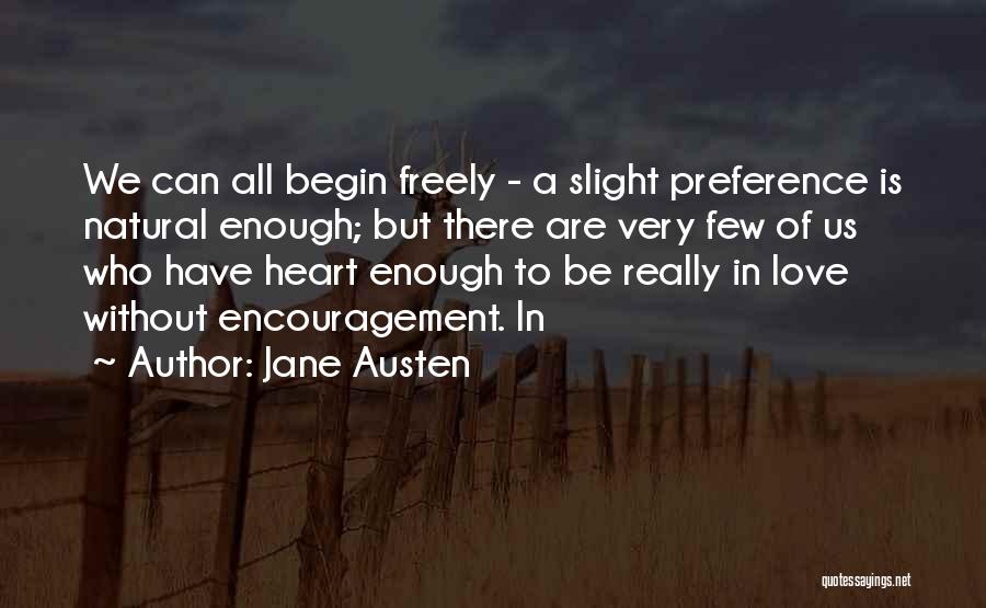 Jane Austen Quotes: We Can All Begin Freely - A Slight Preference Is Natural Enough; But There Are Very Few Of Us Who