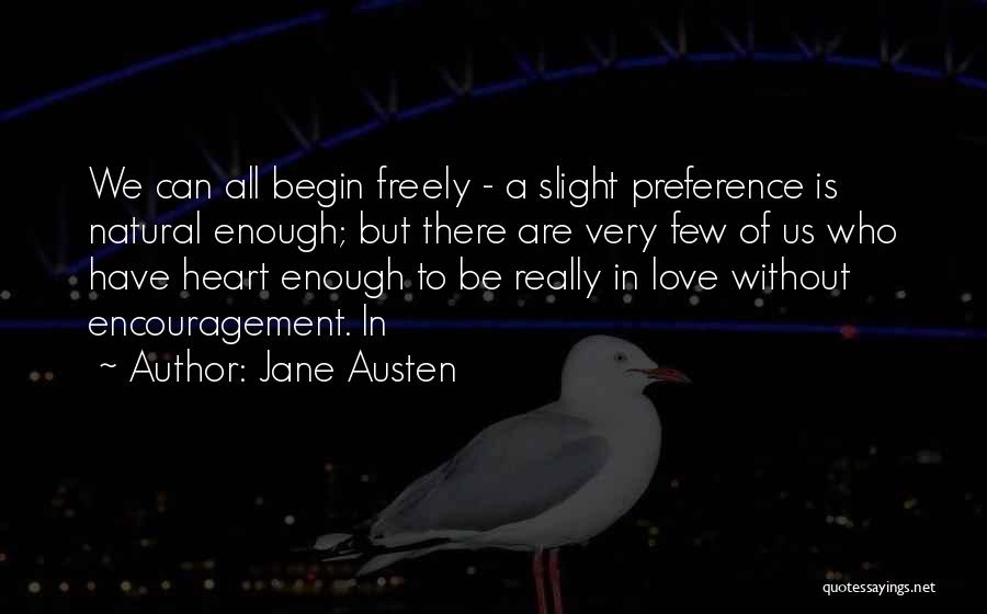 Jane Austen Quotes: We Can All Begin Freely - A Slight Preference Is Natural Enough; But There Are Very Few Of Us Who