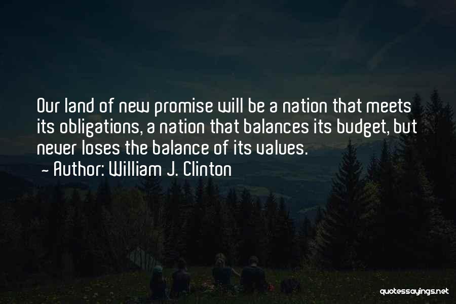 William J. Clinton Quotes: Our Land Of New Promise Will Be A Nation That Meets Its Obligations, A Nation That Balances Its Budget, But