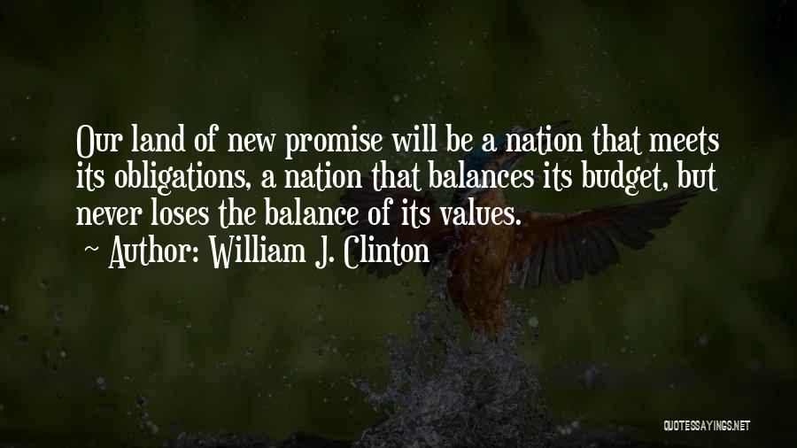William J. Clinton Quotes: Our Land Of New Promise Will Be A Nation That Meets Its Obligations, A Nation That Balances Its Budget, But