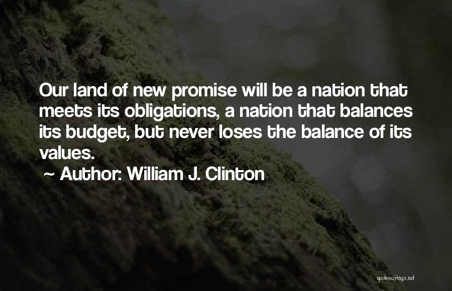 William J. Clinton Quotes: Our Land Of New Promise Will Be A Nation That Meets Its Obligations, A Nation That Balances Its Budget, But