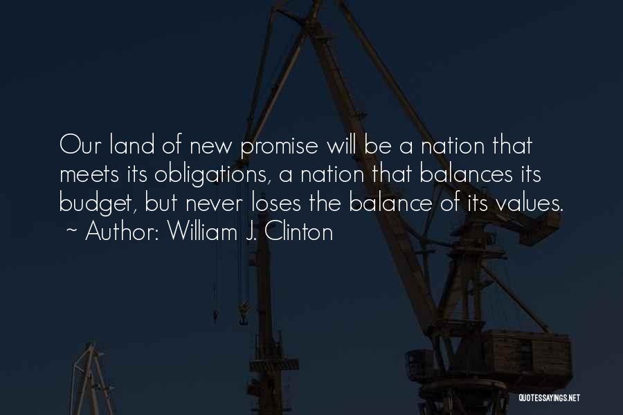 William J. Clinton Quotes: Our Land Of New Promise Will Be A Nation That Meets Its Obligations, A Nation That Balances Its Budget, But