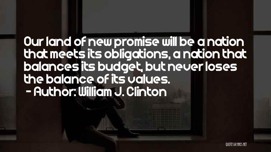 William J. Clinton Quotes: Our Land Of New Promise Will Be A Nation That Meets Its Obligations, A Nation That Balances Its Budget, But