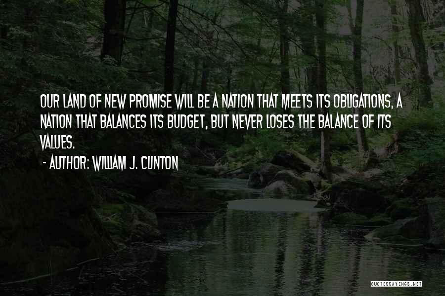 William J. Clinton Quotes: Our Land Of New Promise Will Be A Nation That Meets Its Obligations, A Nation That Balances Its Budget, But