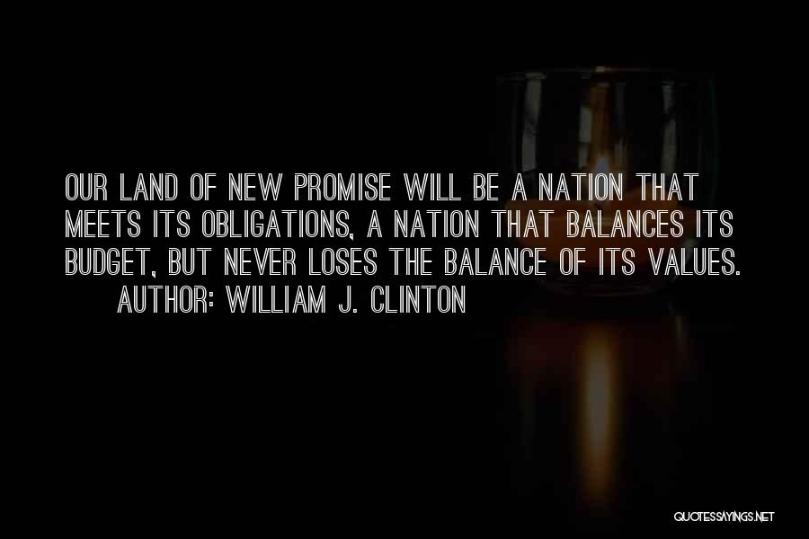William J. Clinton Quotes: Our Land Of New Promise Will Be A Nation That Meets Its Obligations, A Nation That Balances Its Budget, But