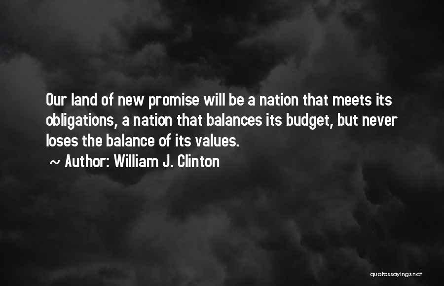 William J. Clinton Quotes: Our Land Of New Promise Will Be A Nation That Meets Its Obligations, A Nation That Balances Its Budget, But