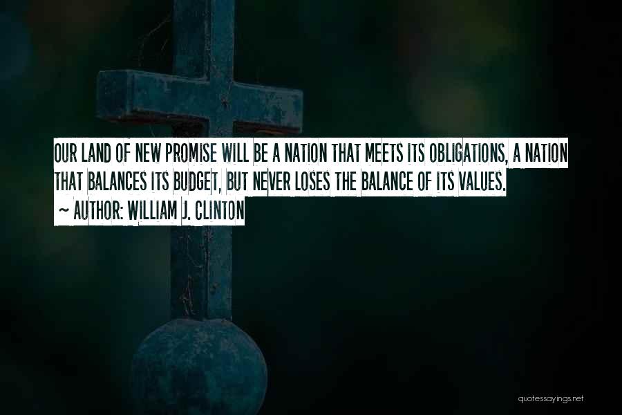William J. Clinton Quotes: Our Land Of New Promise Will Be A Nation That Meets Its Obligations, A Nation That Balances Its Budget, But