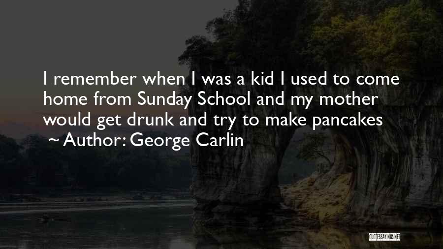 George Carlin Quotes: I Remember When I Was A Kid I Used To Come Home From Sunday School And My Mother Would Get