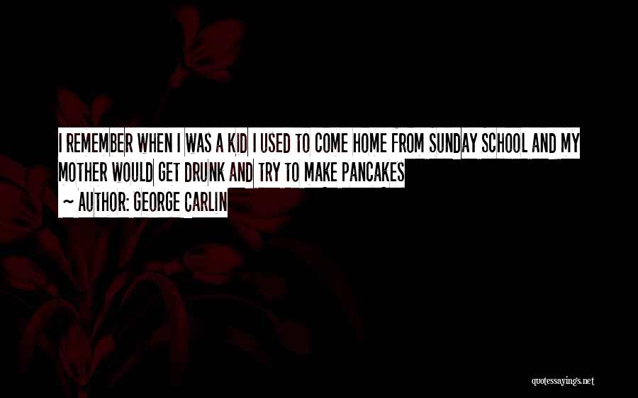 George Carlin Quotes: I Remember When I Was A Kid I Used To Come Home From Sunday School And My Mother Would Get