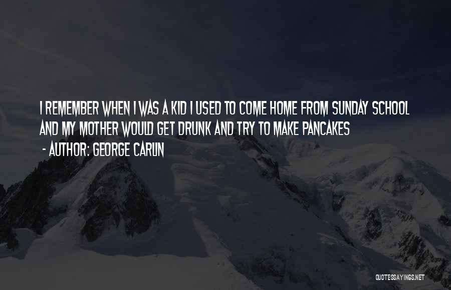 George Carlin Quotes: I Remember When I Was A Kid I Used To Come Home From Sunday School And My Mother Would Get