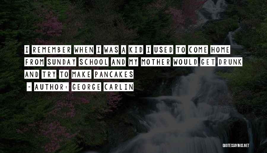 George Carlin Quotes: I Remember When I Was A Kid I Used To Come Home From Sunday School And My Mother Would Get