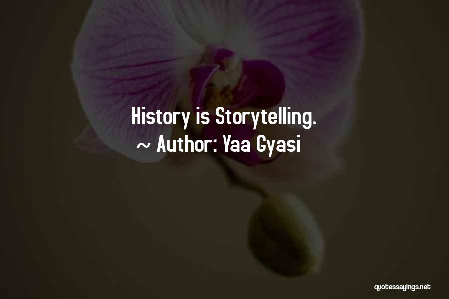 Yaa Gyasi Quotes: History Is Storytelling.