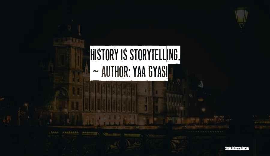 Yaa Gyasi Quotes: History Is Storytelling.