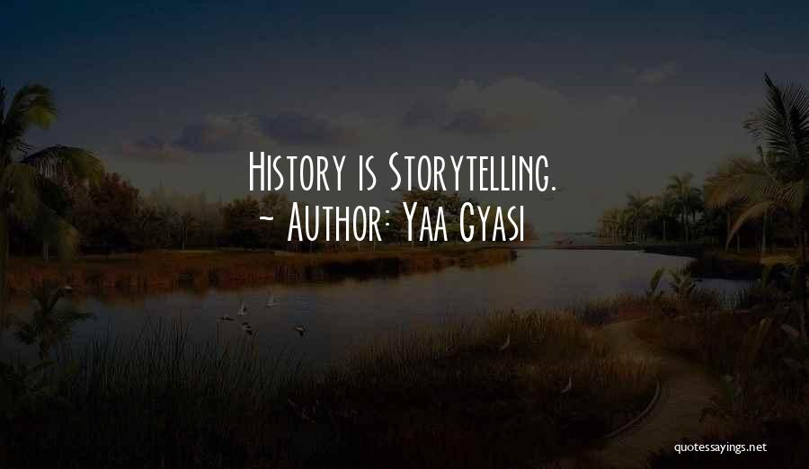 Yaa Gyasi Quotes: History Is Storytelling.