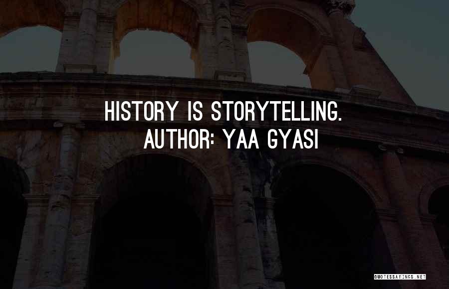 Yaa Gyasi Quotes: History Is Storytelling.