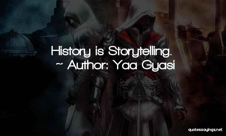 Yaa Gyasi Quotes: History Is Storytelling.