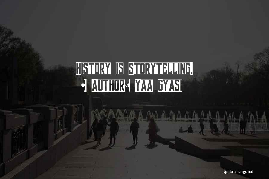 Yaa Gyasi Quotes: History Is Storytelling.