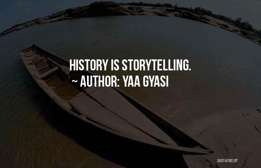 Yaa Gyasi Quotes: History Is Storytelling.