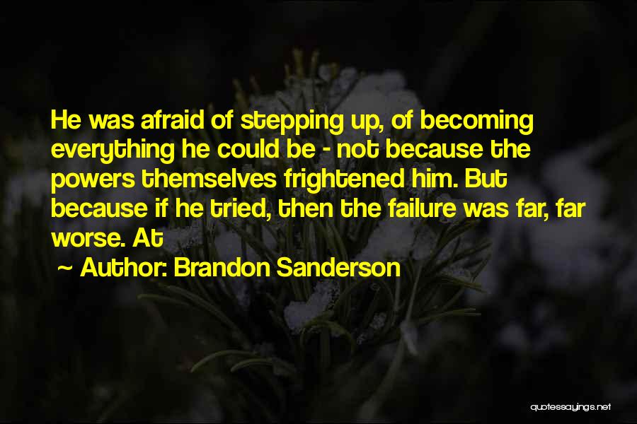 Brandon Sanderson Quotes: He Was Afraid Of Stepping Up, Of Becoming Everything He Could Be - Not Because The Powers Themselves Frightened Him.