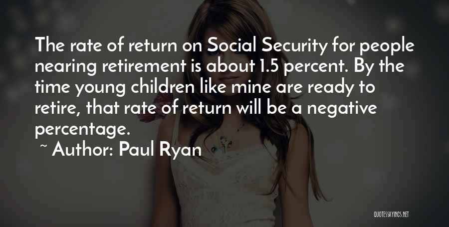 Paul Ryan Quotes: The Rate Of Return On Social Security For People Nearing Retirement Is About 1.5 Percent. By The Time Young Children