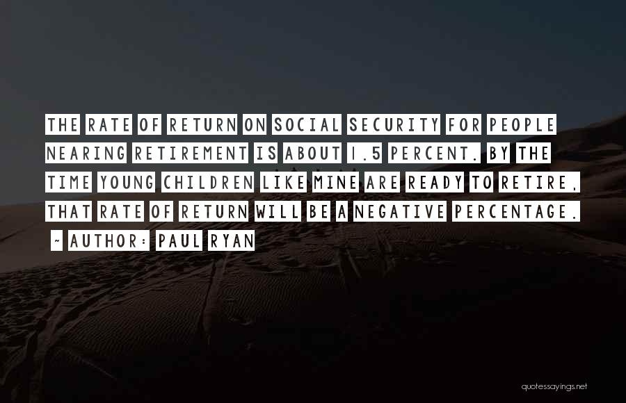 Paul Ryan Quotes: The Rate Of Return On Social Security For People Nearing Retirement Is About 1.5 Percent. By The Time Young Children