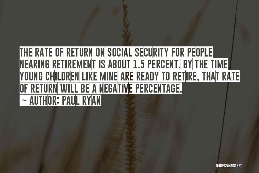 Paul Ryan Quotes: The Rate Of Return On Social Security For People Nearing Retirement Is About 1.5 Percent. By The Time Young Children