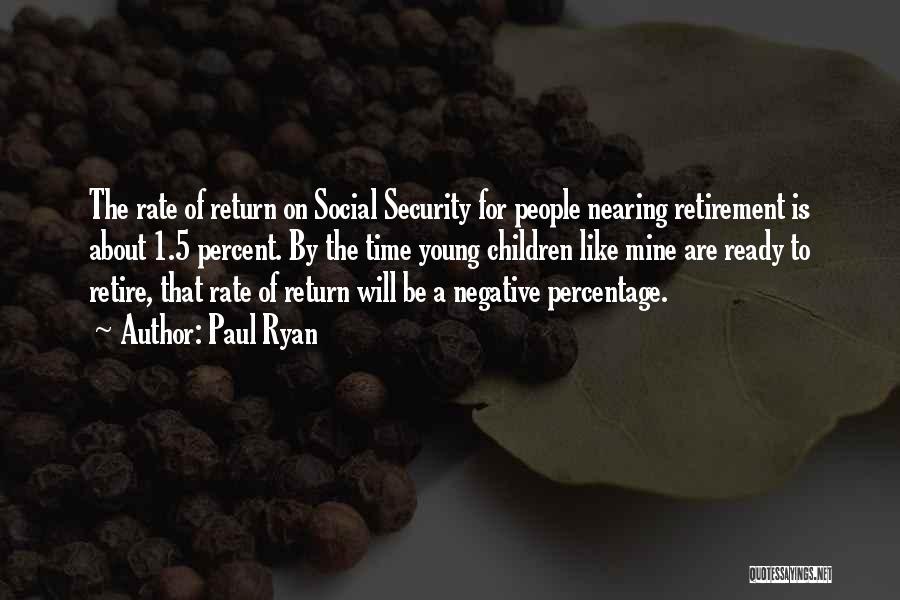 Paul Ryan Quotes: The Rate Of Return On Social Security For People Nearing Retirement Is About 1.5 Percent. By The Time Young Children