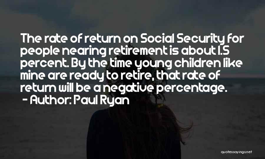 Paul Ryan Quotes: The Rate Of Return On Social Security For People Nearing Retirement Is About 1.5 Percent. By The Time Young Children