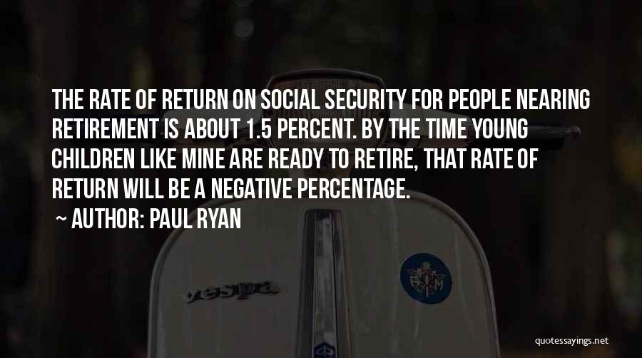 Paul Ryan Quotes: The Rate Of Return On Social Security For People Nearing Retirement Is About 1.5 Percent. By The Time Young Children