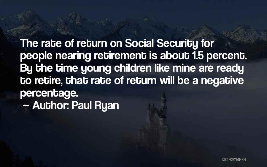 Paul Ryan Quotes: The Rate Of Return On Social Security For People Nearing Retirement Is About 1.5 Percent. By The Time Young Children