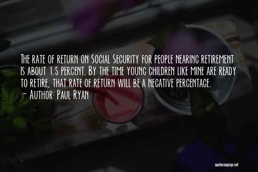 Paul Ryan Quotes: The Rate Of Return On Social Security For People Nearing Retirement Is About 1.5 Percent. By The Time Young Children