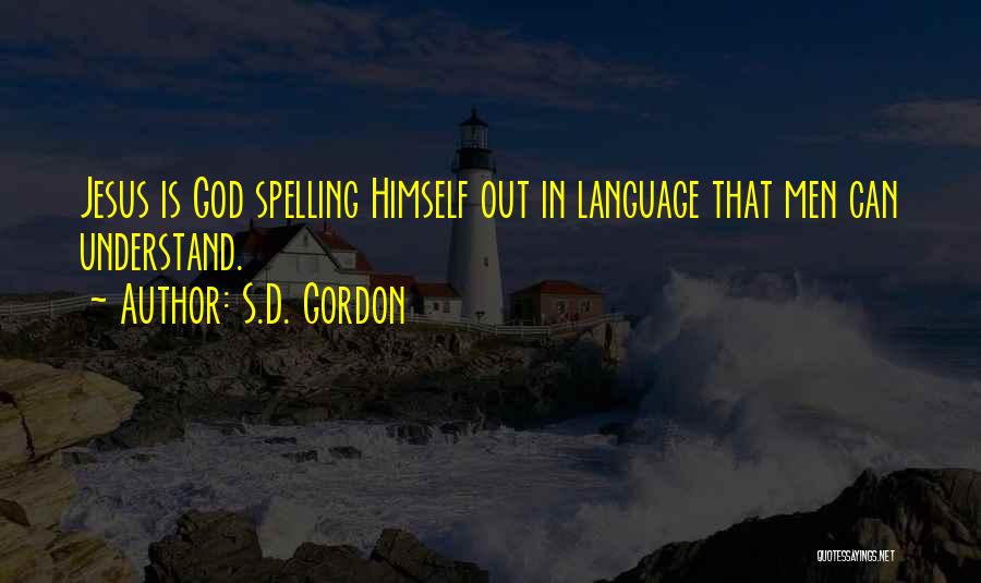 S.D. Gordon Quotes: Jesus Is God Spelling Himself Out In Language That Men Can Understand.