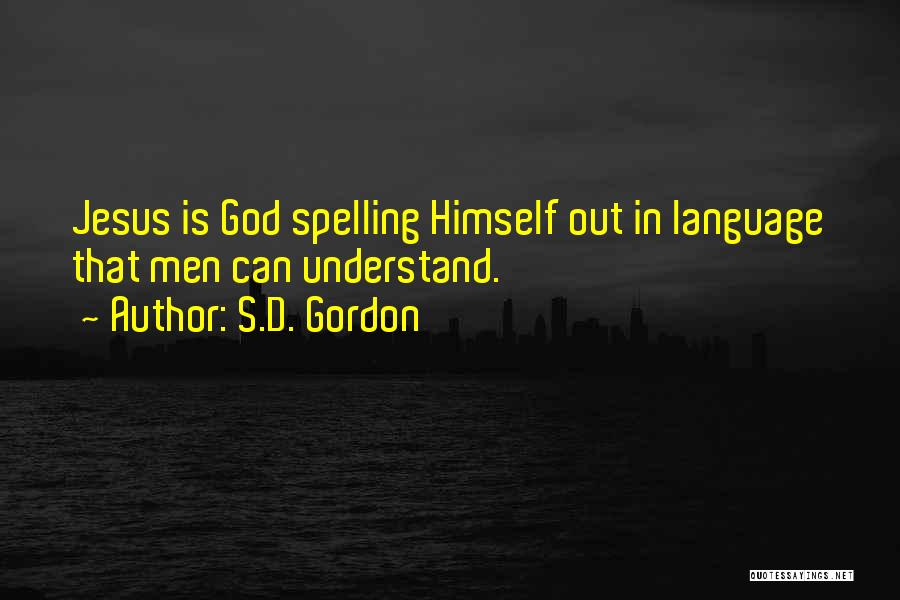 S.D. Gordon Quotes: Jesus Is God Spelling Himself Out In Language That Men Can Understand.