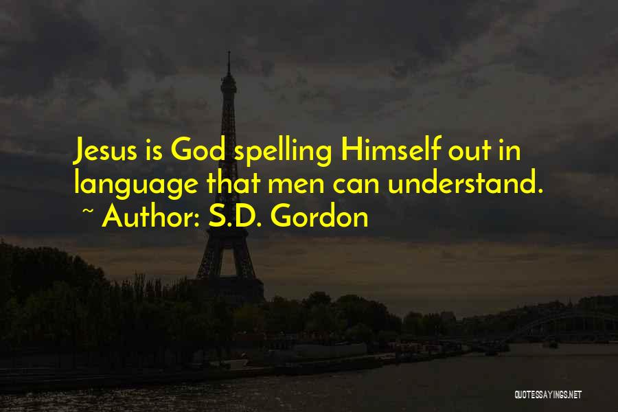 S.D. Gordon Quotes: Jesus Is God Spelling Himself Out In Language That Men Can Understand.